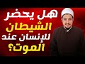 هل يحضر الشيطان للإنسان عند الموت الشيخ محمد بدر 