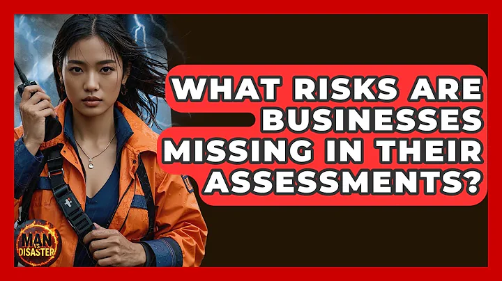 What Risks Are Businesses Missing In Their Assessments? - Man vs. Disaster