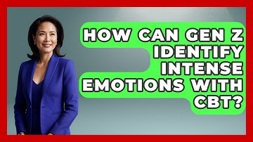 How Can Gen Z Identify Intense Emotions With CBT? - CBT for Gen Z