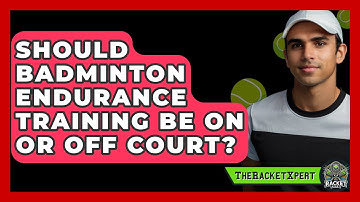 Should Badminton Endurance Training Be On Or Off Court? - The Racket Xpert