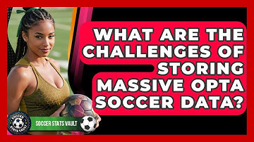 What Are The Challenges Of Storing Massive Opta Soccer Data? - Soccer Stats Vault
