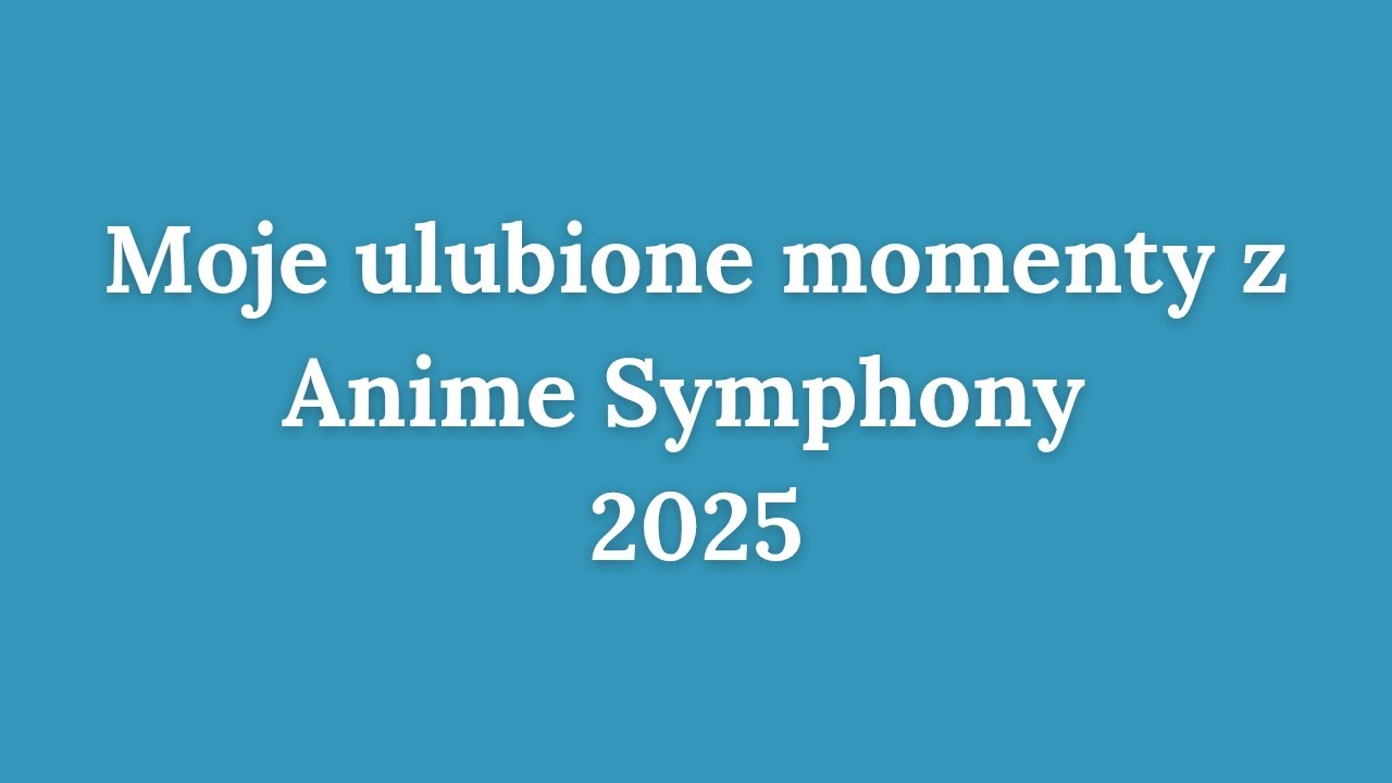 Moje ulubione momenty z koncertu Anime Symphony 2025 w Krakowie