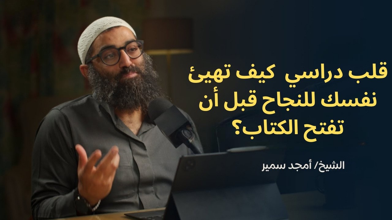 قلب دراسي 💙 كيف تهيئ نفسك للنجاح قبل أن تفتح الكتاب؟||الشيخ أمجد سمير