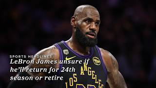 LeBron James Unsure if He’ll Return for 24th Season or Retire