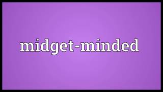 Midget minded Meaning