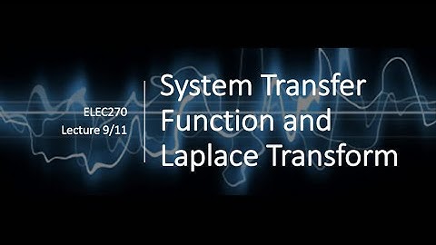 Lecture 9 - System Transfer Function and Laplace Transform