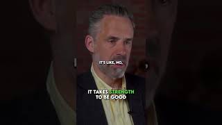 It takes strength to be good.(Jordan Peterson)