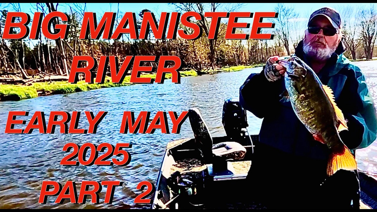 Early May 2025  Part 2   Big Manistee River