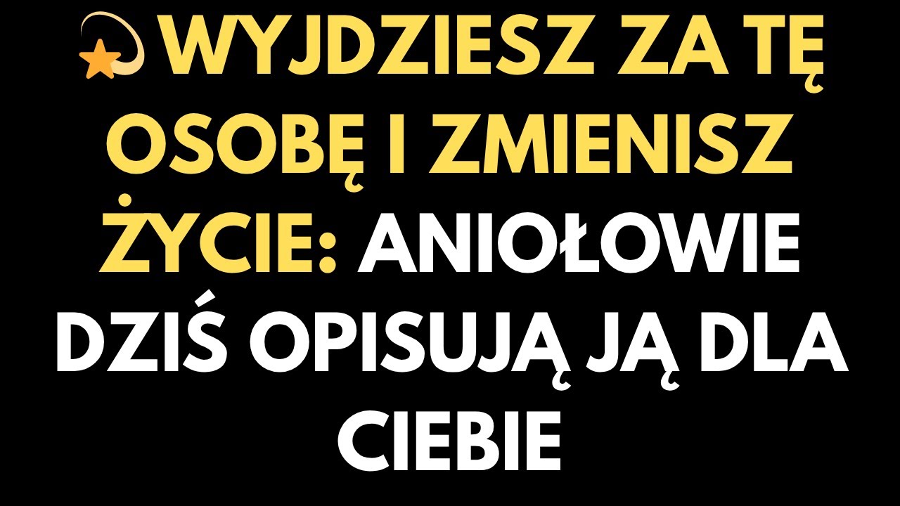 💫 WYJDZIESZ ZA TĘ OSOBĘ I ZMIENISZ ŻYCIE: ANIOŁOWIE DZIŚ OPISUJĄ JĄ DLA CIEBIE