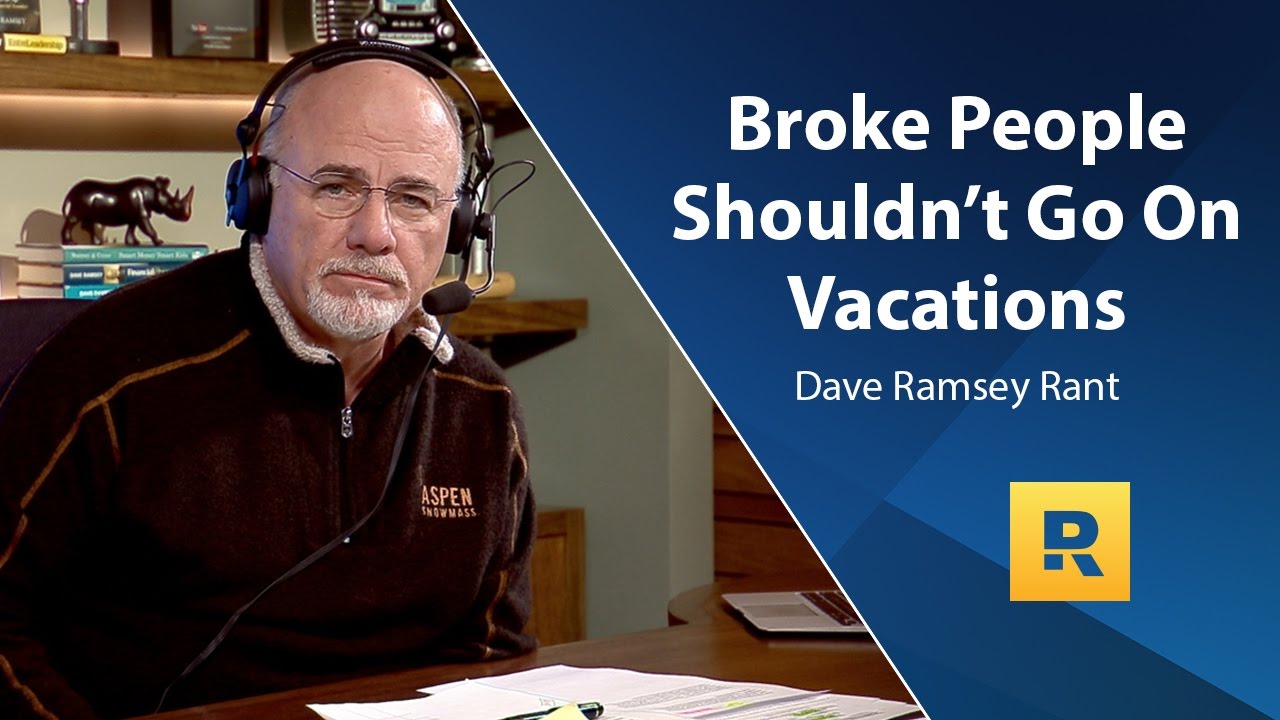 Broke People Shouldn’t Go On Vacations – Dave Ramsey Rant