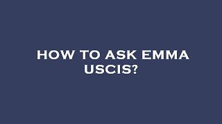 How to ask emma uscis?