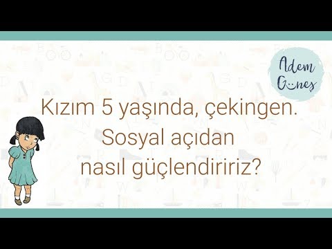 Kızım 5 yaşında, çekingen. Sosyal açıdan nasıl güçlendiririz?