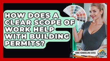 How Does A Clear Scope Of Work Help With Building Permits? - Home Remodeling Gurus