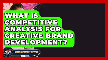 What Is Competitive Analysis For Creative Brand Development? - Directing Creative Success