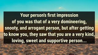 Your person's first impression of you was that of a very domineering, snooty, and arrogant...