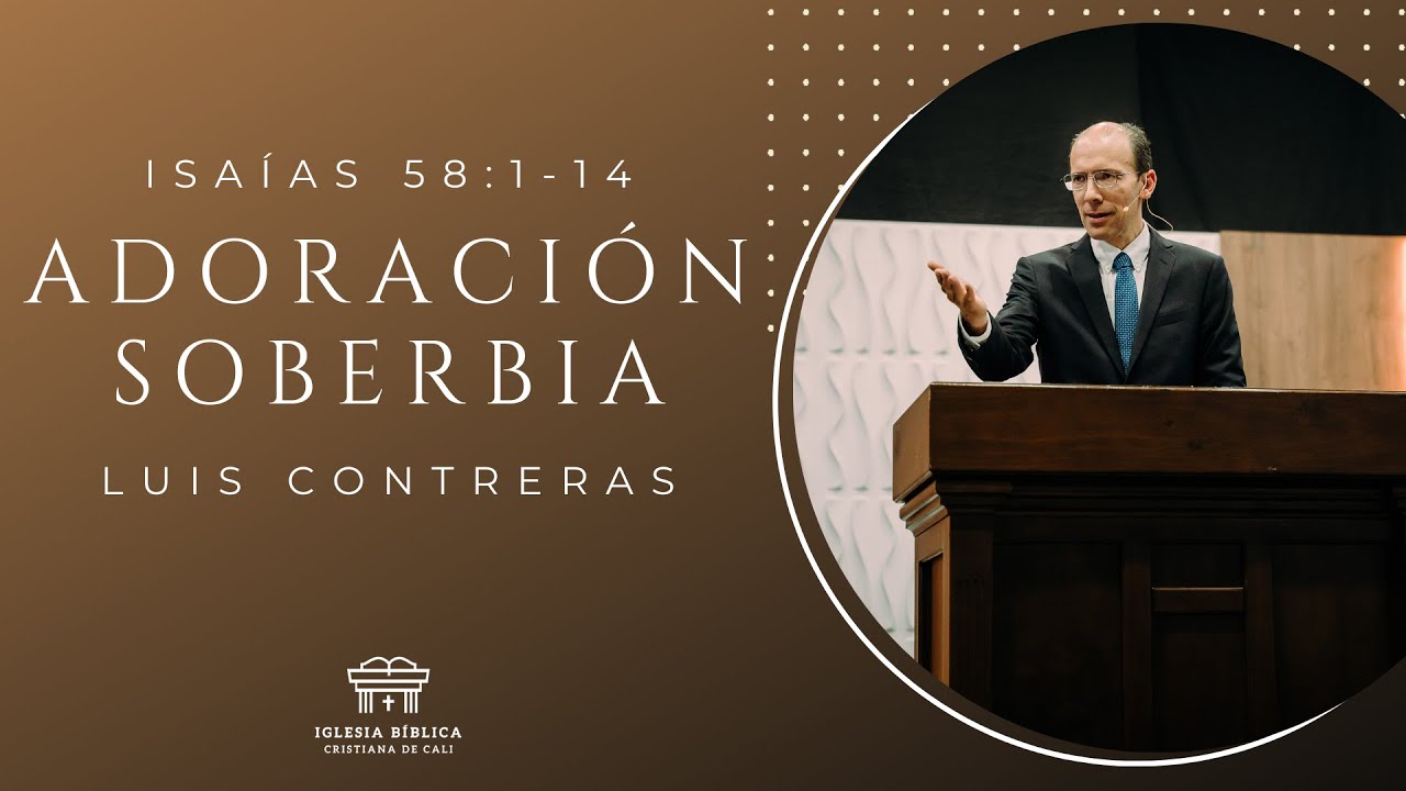 Adoración soberbia | Isaías 58:1-14 | Luis Contreras