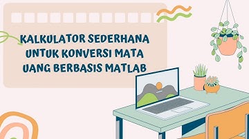 Tugas UTS Algoritma Pemrograman | KALKULATOR SEDERHANA UNTUK KONVERSI MATA UANG BERBASIS MATLAB