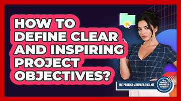 How To Define Clear And Inspiring Project Objectives?