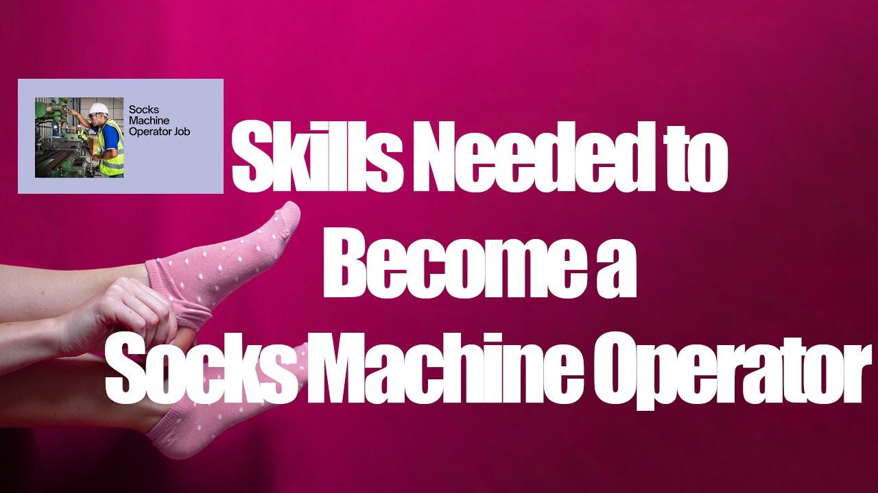 Socks Machine Operator,Sock Machine Operator,Skills Needed to Become a Socks Machine Operator