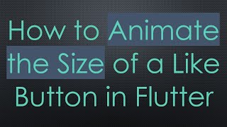 How to Animate the Size of a Like Button in Flutter