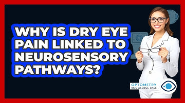 Why Is Dry Eye Pain Linked To Neurosensory Pathways? - Optometry Knowledge Base
