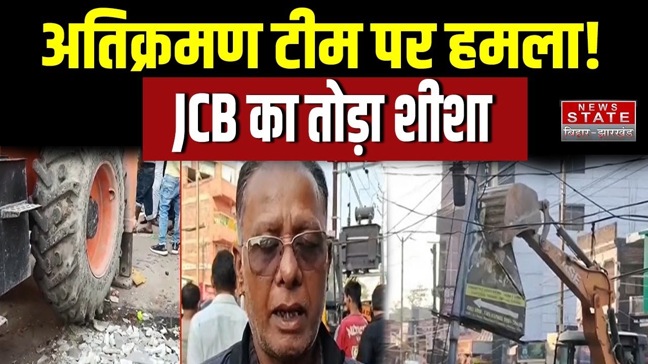 Muzaffarpur : अतिक्रमण  टीम पर हमला JCB का शीशा तोड़ा, टायर की हवा निकाली