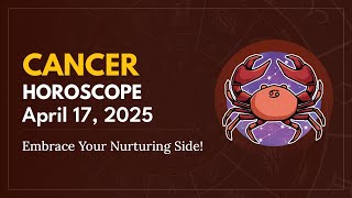 Daily CANCER Horoscope (April 17, 2025) ♋️ 🌟 Embrace Your Nurturing Side!
