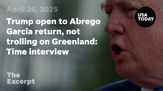 Trump open to Abrego Garcia return: Time interview takeaways | The Excerpt