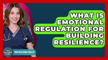 What Is Emotional Regulation For Building Resilience? - Your Accessible Health