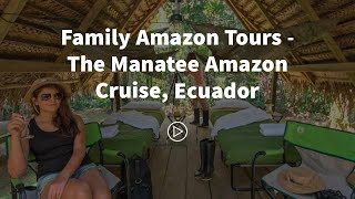 Family Amazon Tours - The Manatee Amazon Cruise, Ecuador