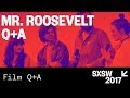 Mr. Roosevelt Q&A - SXSW 2017