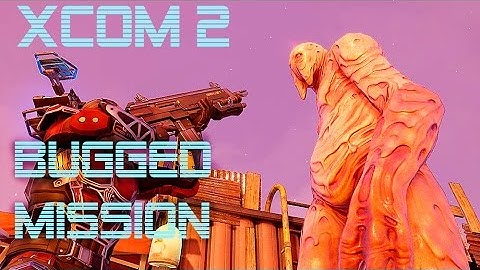 XCOM 2 Buggiest Retaliation Mission EVER?