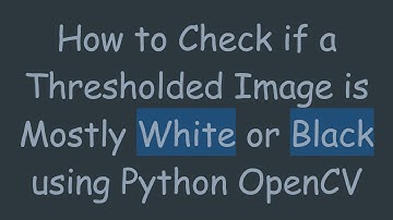 How to Check if a Thresholded Image is Mostly White or Black using Python OpenCV