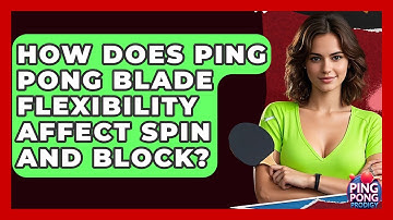 How Does Ping Pong Blade Flexibility Affect Spin And Block? - Ping Pong Prodigy
