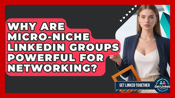 Why Are Micro-niche LinkedIn Groups Powerful For Networking? - Get Linked Together