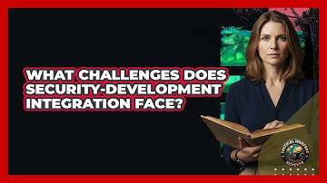 What Challenges Does Security-Development Integration Face?