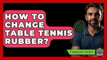 How To Change Table Tennis Rubber? - The Racket Xpert