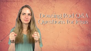 Dowsing Rod Q&A | Questions with Jesus