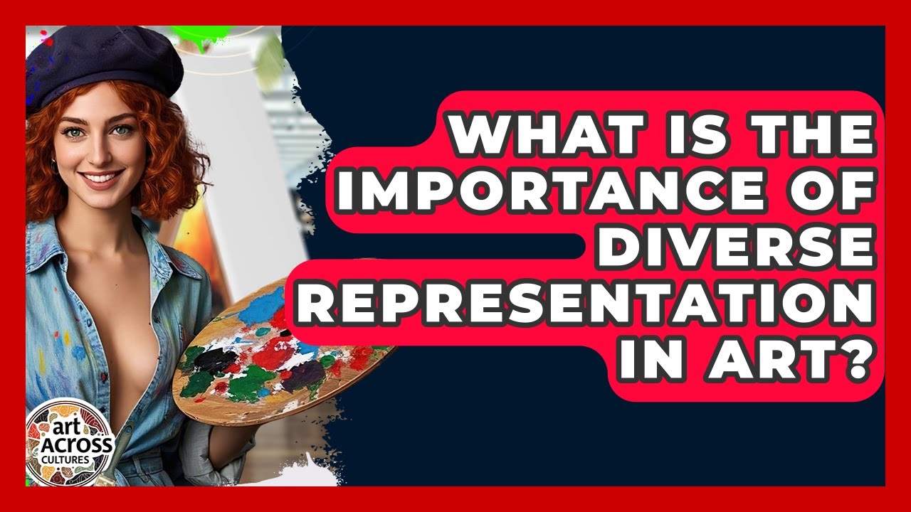 What Is The Importance Of Diverse Representation In Art? - Art Across Cultures