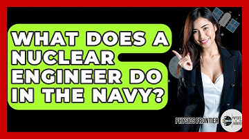 What Does A Nuclear Engineer Do In The Navy? - Physics Frontier