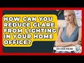 How Can You Reduce Glare From Lighting In Your Home Office? - Guide To Work From Home