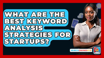 What Are The Best Keyword Analysis Strategies For Startups? - SearchEnginesHub.com