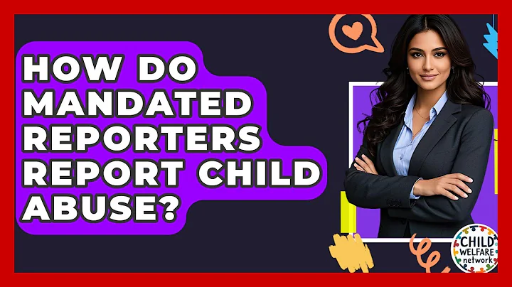 How Do Mandated Reporters Report Child Abuse? - Child Welfare Network