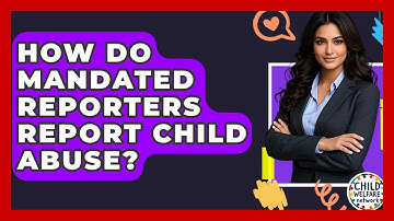 How Do Mandated Reporters Report Child Abuse? - Child Welfare Network