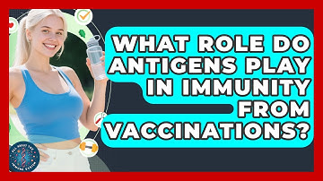 What Role Do Antigens Play In Immunity From Vaccinations? - All About the Immune System