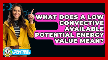What Does A Low Convective Available Potential Energy Value Mean? - Weather Watchdog