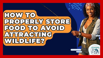 How To Properly Store Food To Avoid Attracting Wildlife? - Chasing Big Fish