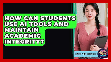 How Can Students Use AI Tools And Maintain Academic Integrity? - Junior Year Jumpstart
