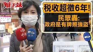 稅收超徵6年! 民眾轟:政府是'有牌照強盜'｜辮子妹街訪 @中天新聞CtiNews