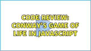 Code Review: Conway's Game of Life in JavaScript (4 Solutions!!)